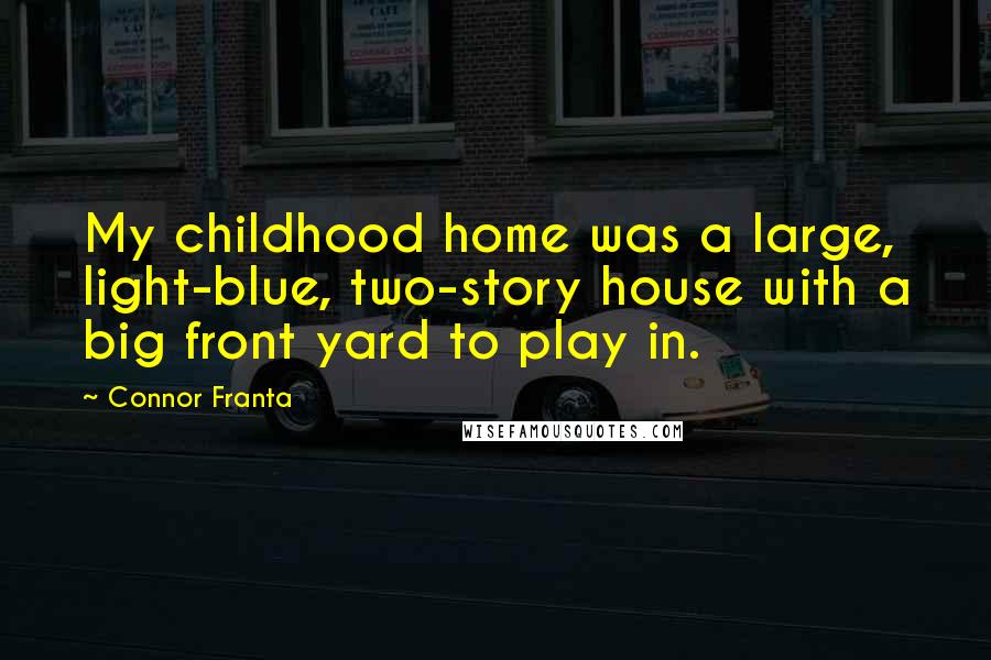 Connor Franta Quotes: My childhood home was a large, light-blue, two-story house with a big front yard to play in.