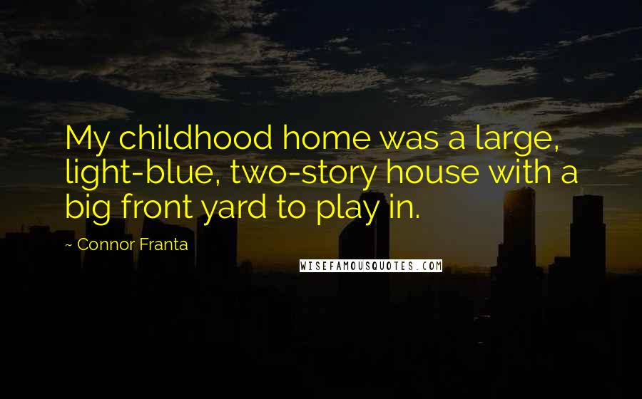 Connor Franta Quotes: My childhood home was a large, light-blue, two-story house with a big front yard to play in.