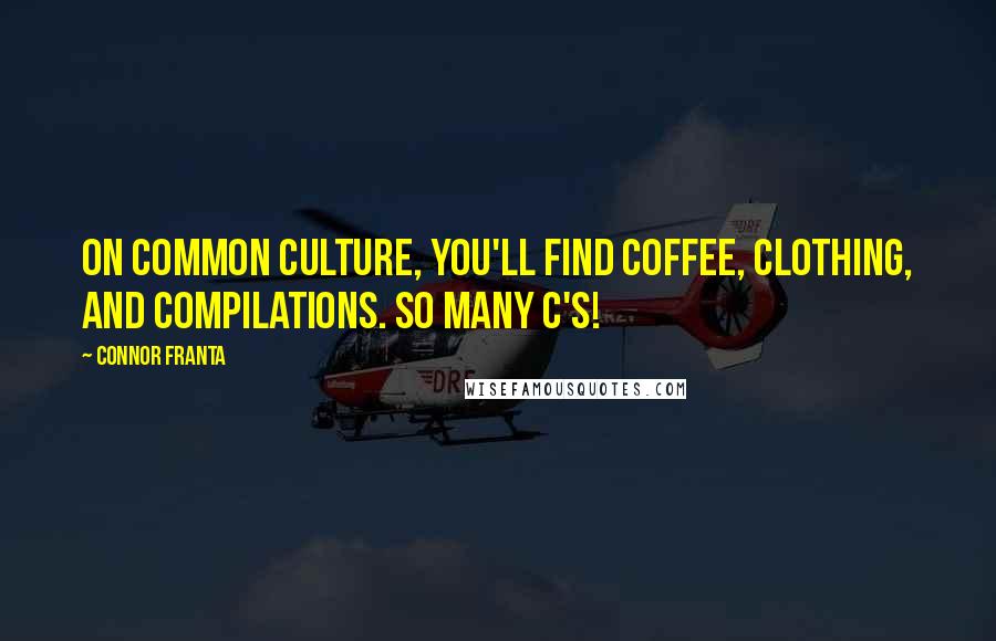 Connor Franta Quotes: On Common Culture, you'll find coffee, clothing, and compilations. So many C's!