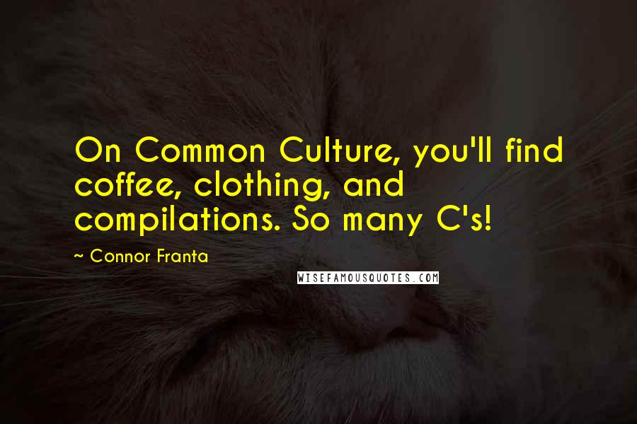 Connor Franta Quotes: On Common Culture, you'll find coffee, clothing, and compilations. So many C's!