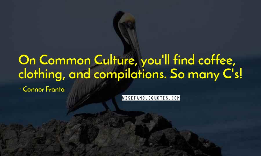 Connor Franta Quotes: On Common Culture, you'll find coffee, clothing, and compilations. So many C's!