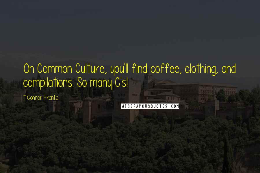 Connor Franta Quotes: On Common Culture, you'll find coffee, clothing, and compilations. So many C's!