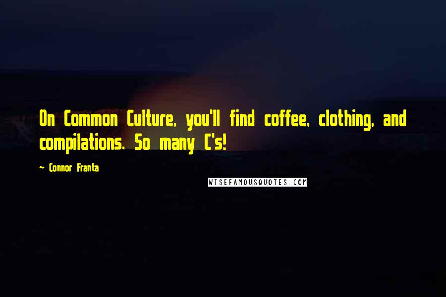 Connor Franta Quotes: On Common Culture, you'll find coffee, clothing, and compilations. So many C's!