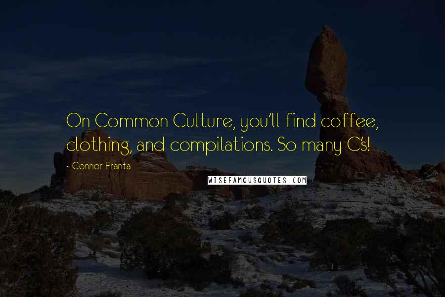 Connor Franta Quotes: On Common Culture, you'll find coffee, clothing, and compilations. So many C's!