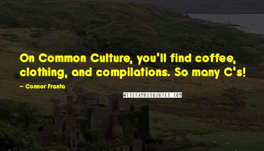 Connor Franta Quotes: On Common Culture, you'll find coffee, clothing, and compilations. So many C's!