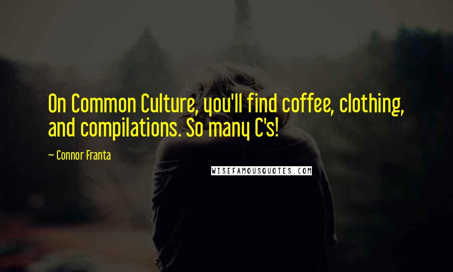 Connor Franta Quotes: On Common Culture, you'll find coffee, clothing, and compilations. So many C's!