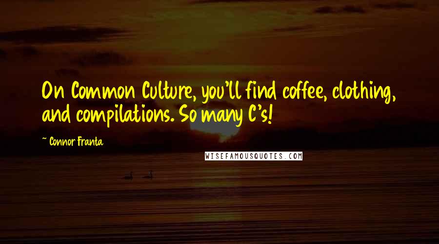 Connor Franta Quotes: On Common Culture, you'll find coffee, clothing, and compilations. So many C's!