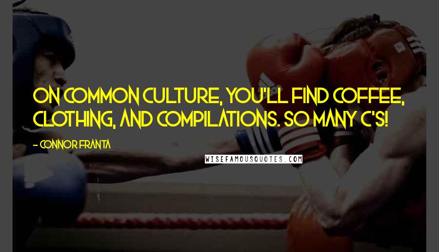 Connor Franta Quotes: On Common Culture, you'll find coffee, clothing, and compilations. So many C's!