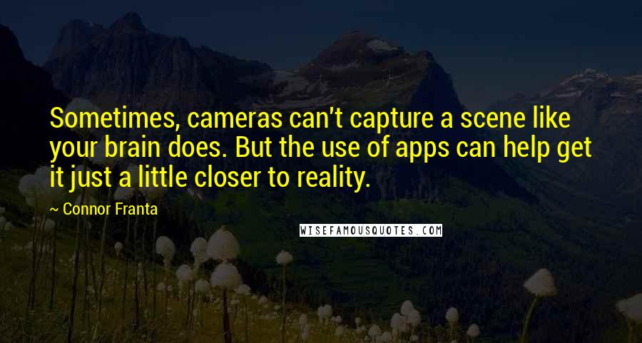 Connor Franta Quotes: Sometimes, cameras can't capture a scene like your brain does. But the use of apps can help get it just a little closer to reality.