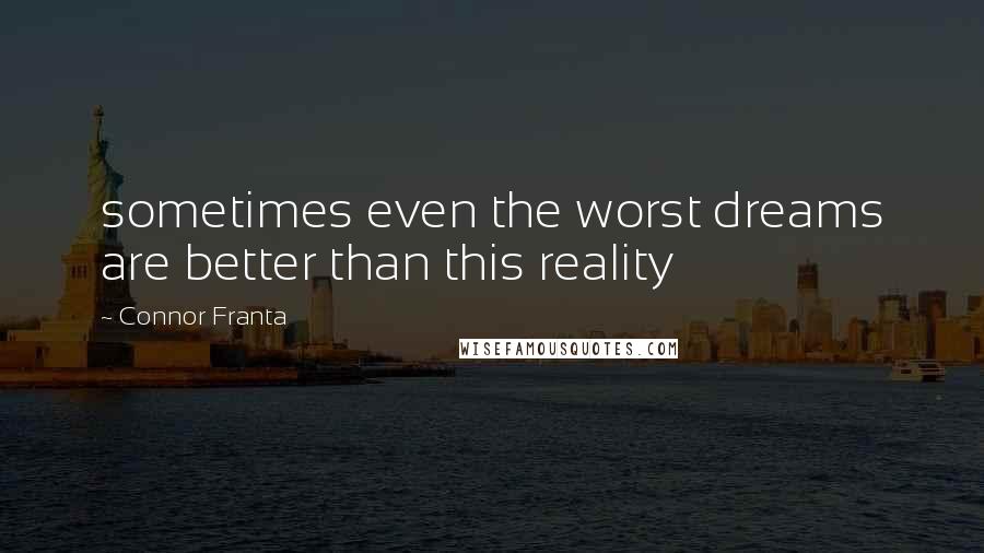 Connor Franta Quotes: sometimes even the worst dreams are better than this reality