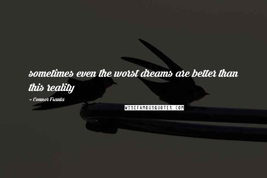 Connor Franta Quotes: sometimes even the worst dreams are better than this reality