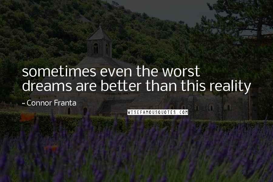 Connor Franta Quotes: sometimes even the worst dreams are better than this reality