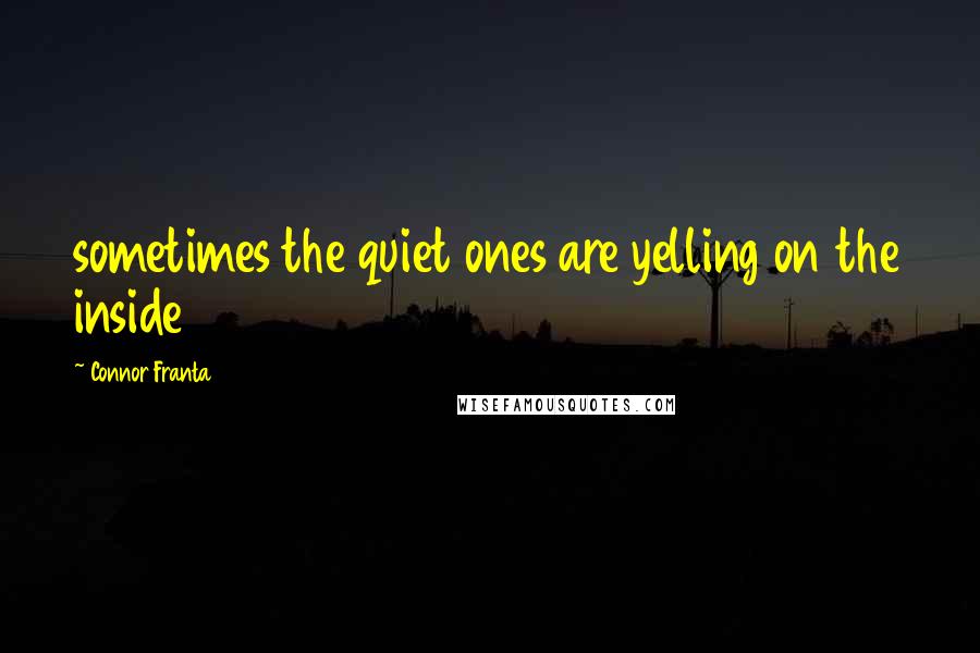 Connor Franta Quotes: sometimes the quiet ones are yelling on the inside