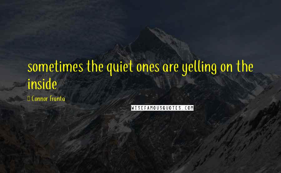 Connor Franta Quotes: sometimes the quiet ones are yelling on the inside