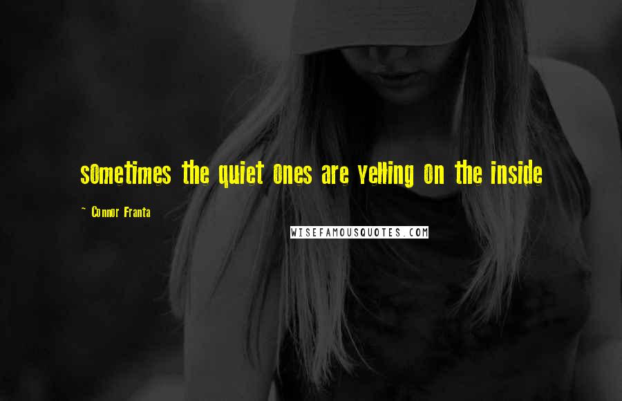 Connor Franta Quotes: sometimes the quiet ones are yelling on the inside