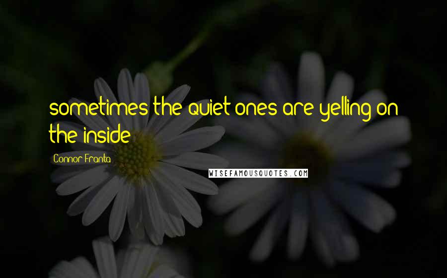 Connor Franta Quotes: sometimes the quiet ones are yelling on the inside