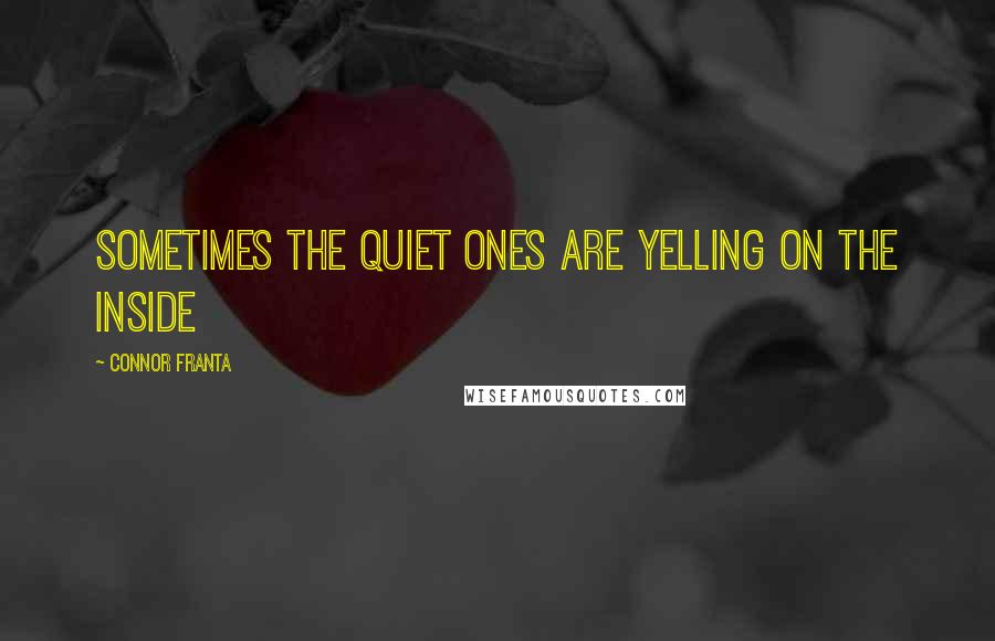 Connor Franta Quotes: sometimes the quiet ones are yelling on the inside