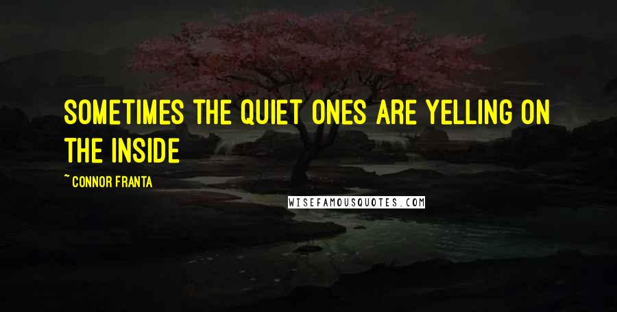 Connor Franta Quotes: sometimes the quiet ones are yelling on the inside