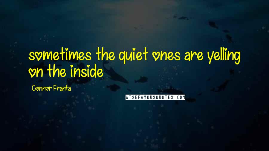 Connor Franta Quotes: sometimes the quiet ones are yelling on the inside