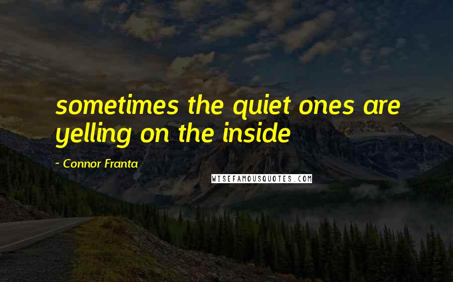 Connor Franta Quotes: sometimes the quiet ones are yelling on the inside