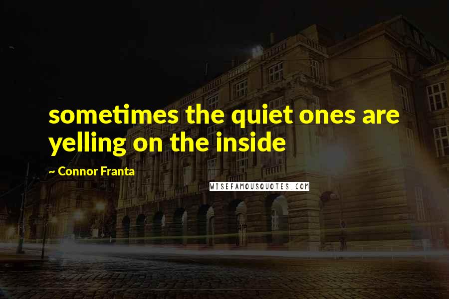 Connor Franta Quotes: sometimes the quiet ones are yelling on the inside