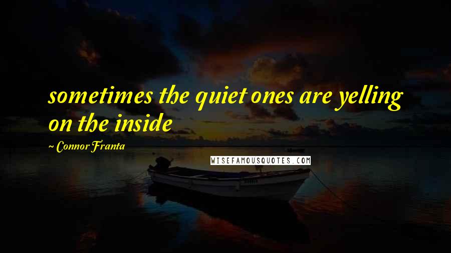 Connor Franta Quotes: sometimes the quiet ones are yelling on the inside