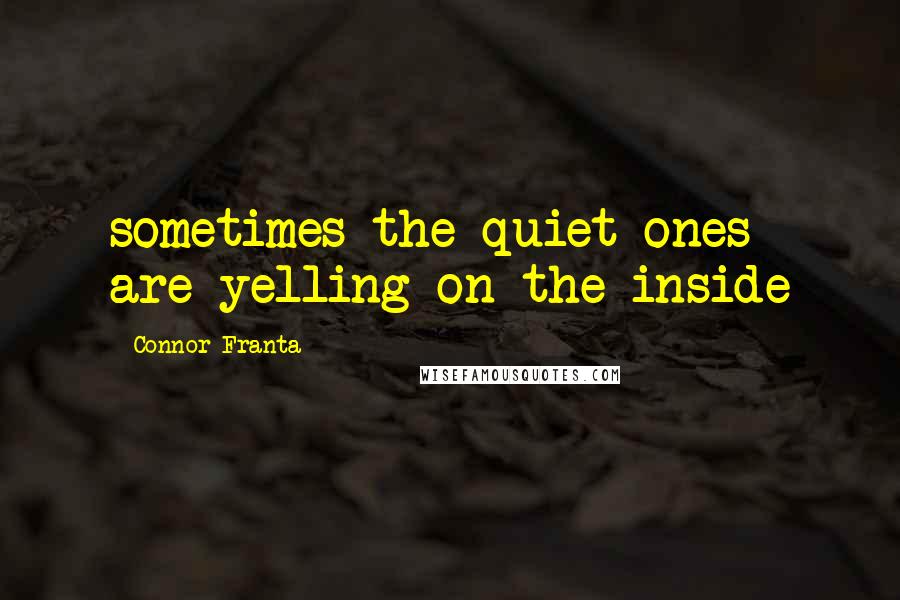 Connor Franta Quotes: sometimes the quiet ones are yelling on the inside