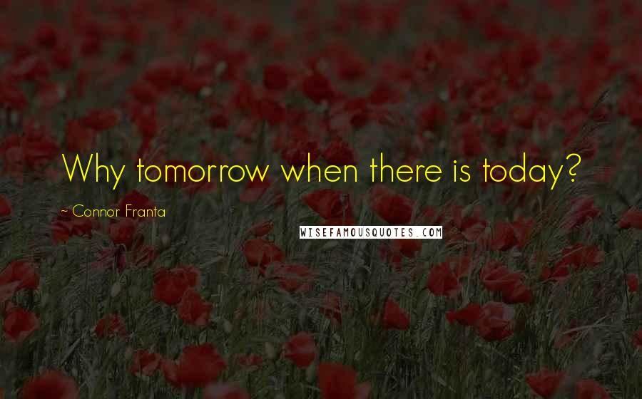 Connor Franta Quotes: Why tomorrow when there is today?