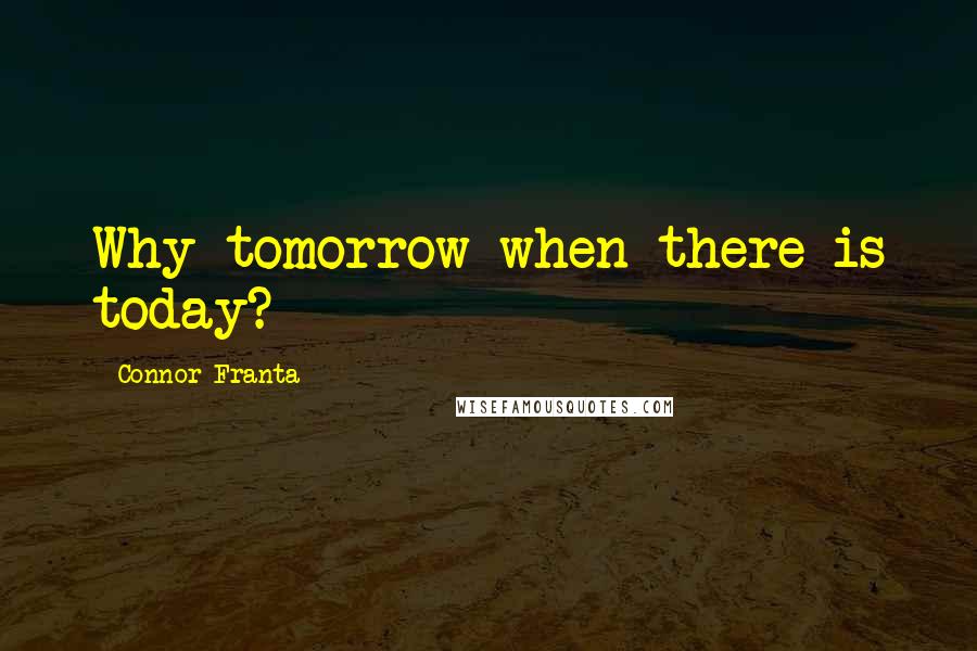 Connor Franta Quotes: Why tomorrow when there is today?