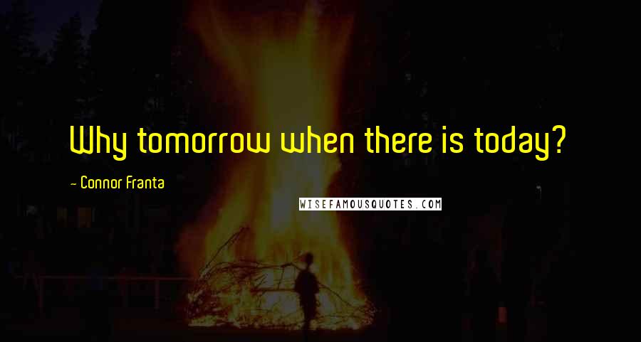 Connor Franta Quotes: Why tomorrow when there is today?