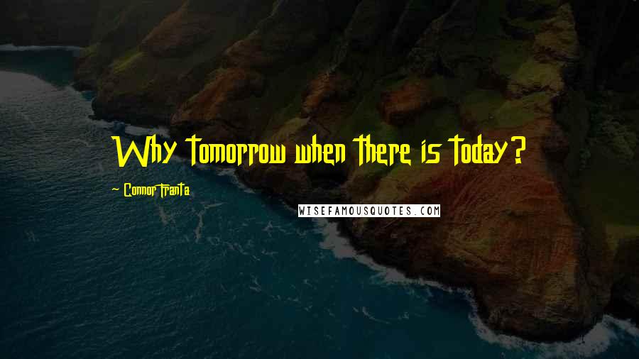 Connor Franta Quotes: Why tomorrow when there is today?