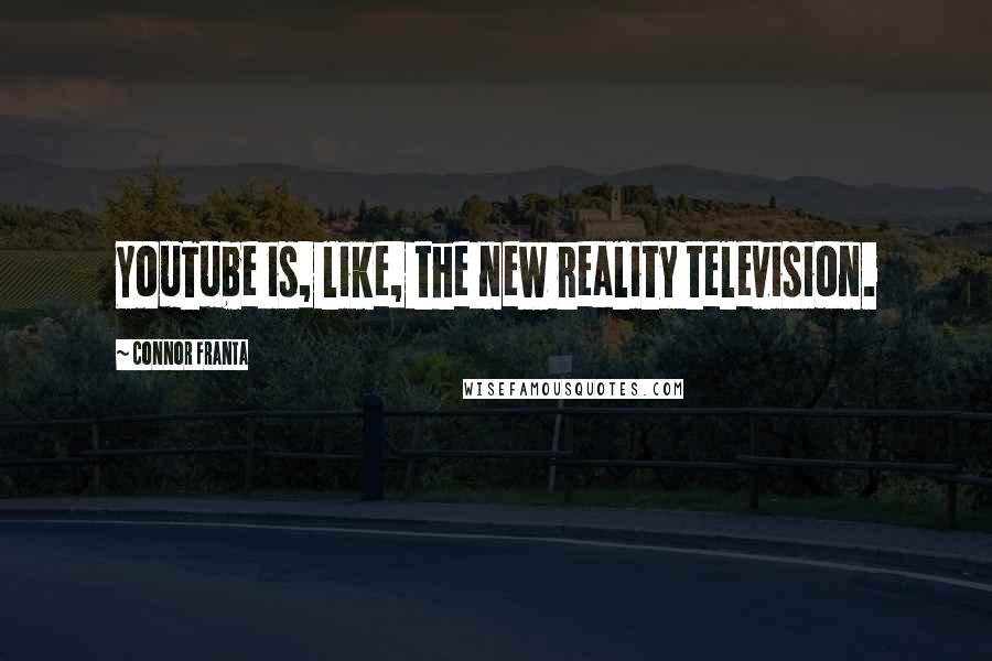 Connor Franta Quotes: YouTube is, like, the new reality television.