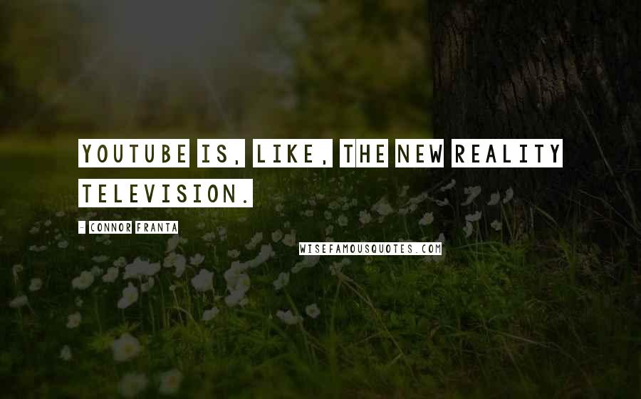 Connor Franta Quotes: YouTube is, like, the new reality television.