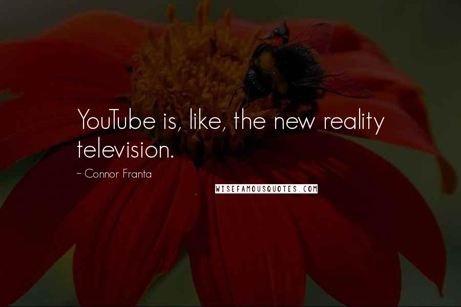 Connor Franta Quotes: YouTube is, like, the new reality television.