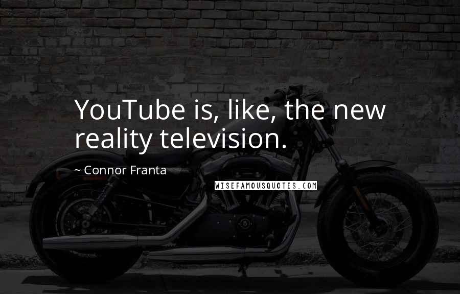 Connor Franta Quotes: YouTube is, like, the new reality television.