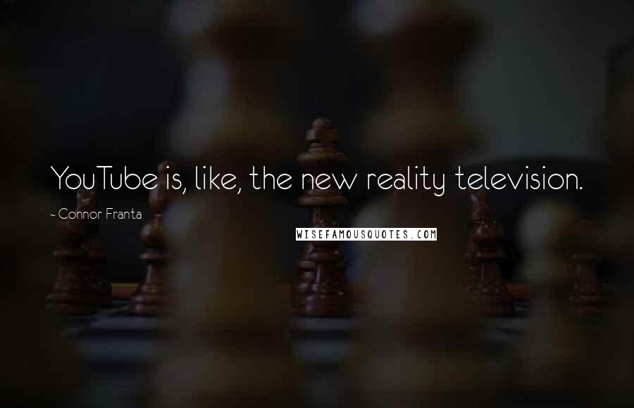 Connor Franta Quotes: YouTube is, like, the new reality television.