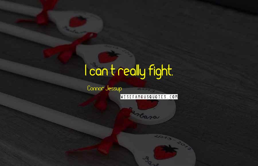 Connor Jessup Quotes: I can't really fight.