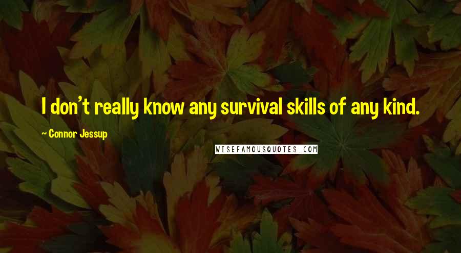 Connor Jessup Quotes: I don't really know any survival skills of any kind.