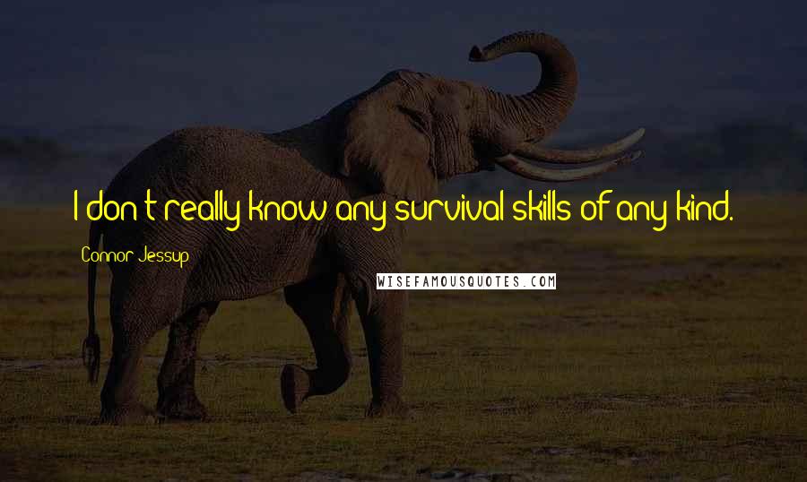 Connor Jessup Quotes: I don't really know any survival skills of any kind.