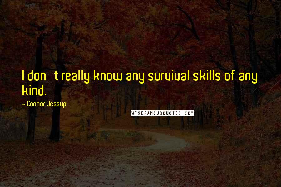 Connor Jessup Quotes: I don't really know any survival skills of any kind.