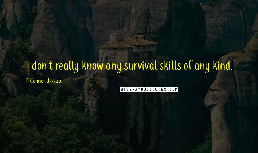 Connor Jessup Quotes: I don't really know any survival skills of any kind.