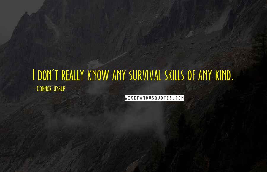 Connor Jessup Quotes: I don't really know any survival skills of any kind.