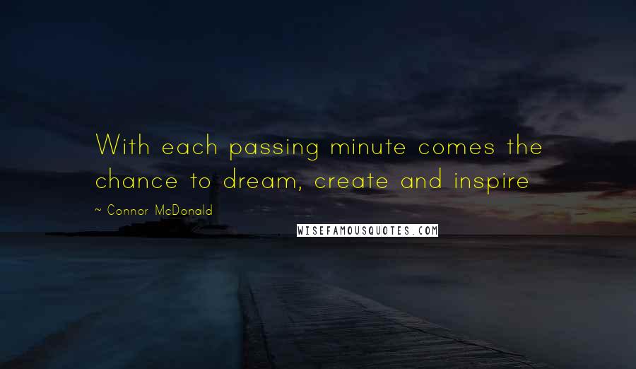 Connor McDonald Quotes: With each passing minute comes the chance to dream, create and inspire