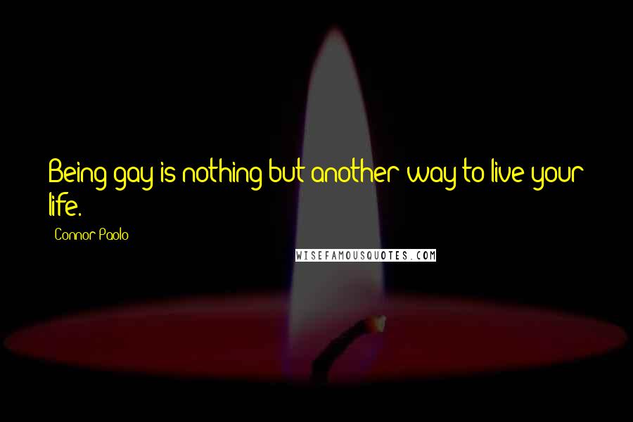 Connor Paolo Quotes: Being gay is nothing but another way to live your life.