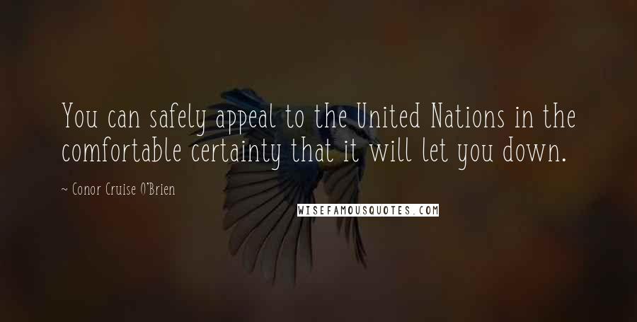 Conor Cruise O'Brien Quotes: You can safely appeal to the United Nations in the comfortable certainty that it will let you down.