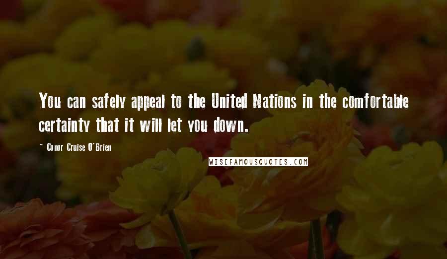 Conor Cruise O'Brien Quotes: You can safely appeal to the United Nations in the comfortable certainty that it will let you down.