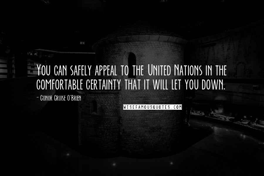 Conor Cruise O'Brien Quotes: You can safely appeal to the United Nations in the comfortable certainty that it will let you down.