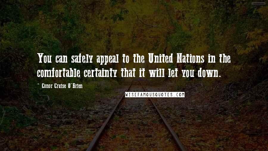 Conor Cruise O'Brien Quotes: You can safely appeal to the United Nations in the comfortable certainty that it will let you down.