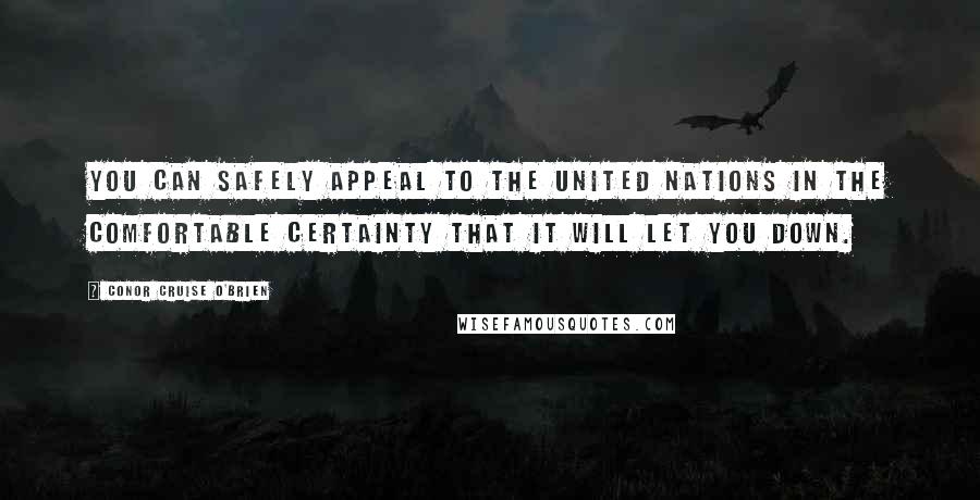 Conor Cruise O'Brien Quotes: You can safely appeal to the United Nations in the comfortable certainty that it will let you down.