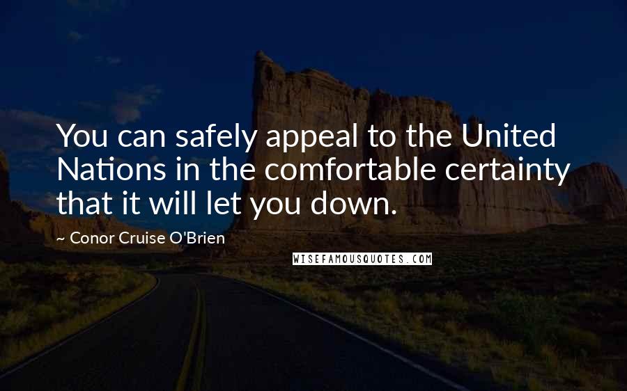 Conor Cruise O'Brien Quotes: You can safely appeal to the United Nations in the comfortable certainty that it will let you down.